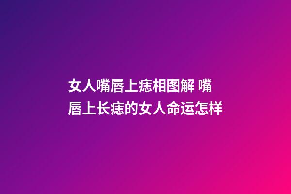 女人嘴唇上痣相图解 嘴唇上长痣的女人命运怎样